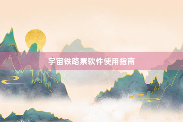 宇宙铁路票软件使用指南