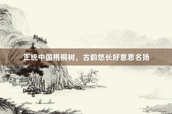 正统中国梧桐树,古韵悠长好意思名扬