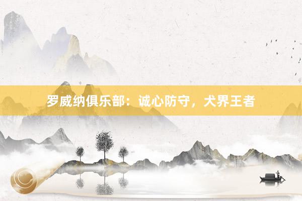 罗威纳俱乐部：诚心防守，犬界王者